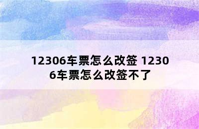 12306车票怎么改签 12306车票怎么改签不了